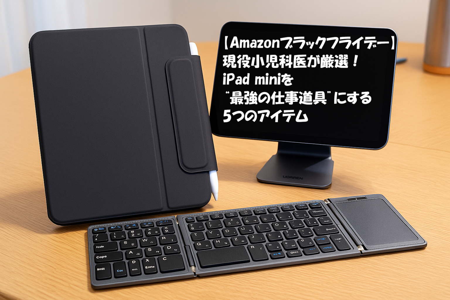 【Amazonブラックフライデー特集】現役小児科医が厳選！iPad miniを“最強の仕事道具”にする5つのアイテム