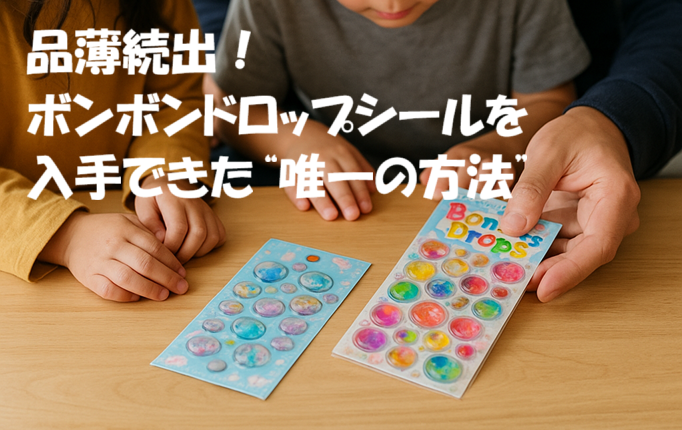 品薄続出！ボンボンドロップシールを入手できた“唯一の方法”