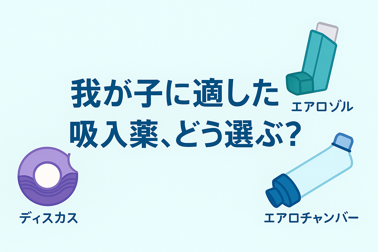我が子に適した吸入薬、どう選ぶ？―小児科専門医が徹底解説