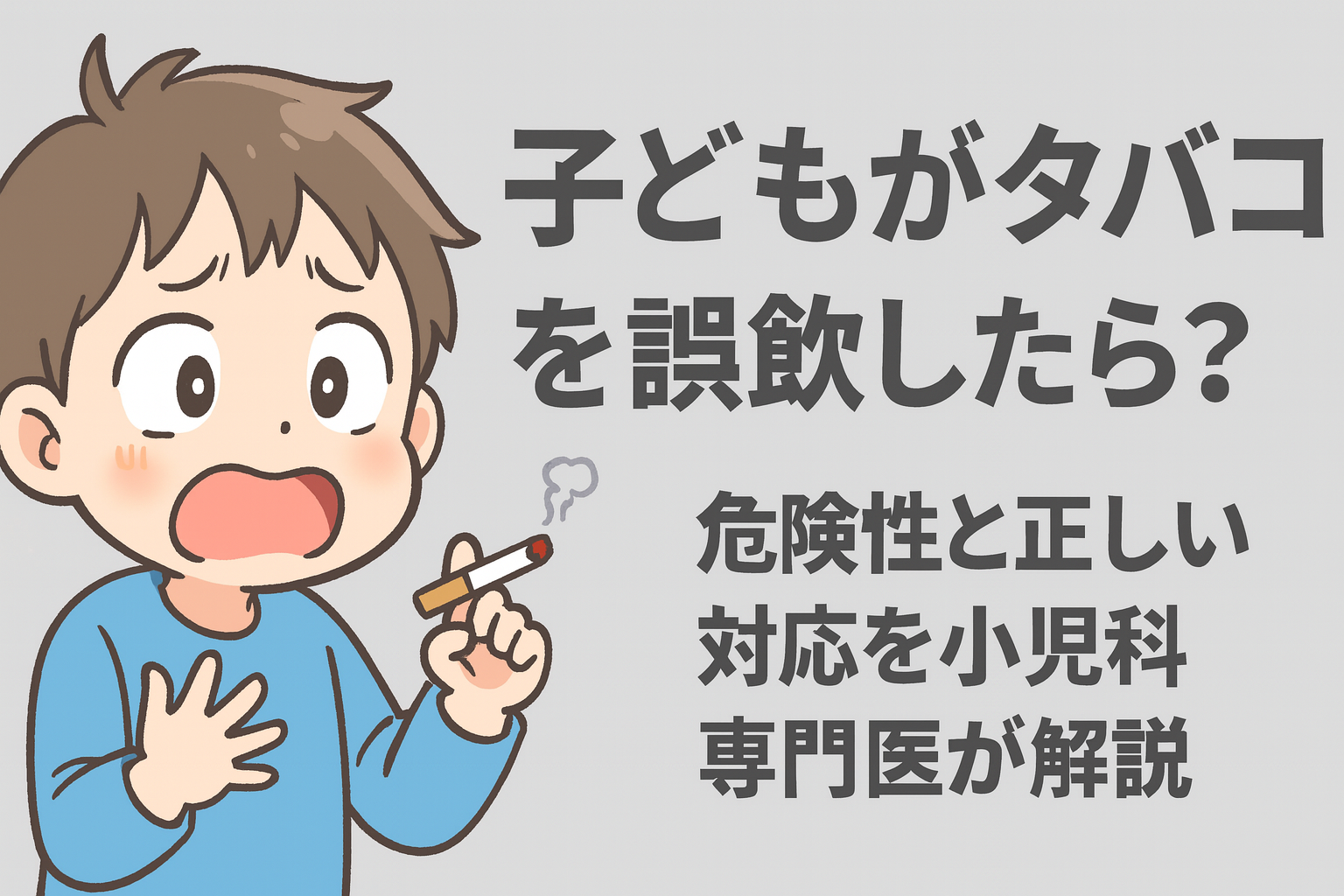 子どもがタバコを誤飲したら?ー 危険性と正しい対応を小児科専門医が解説