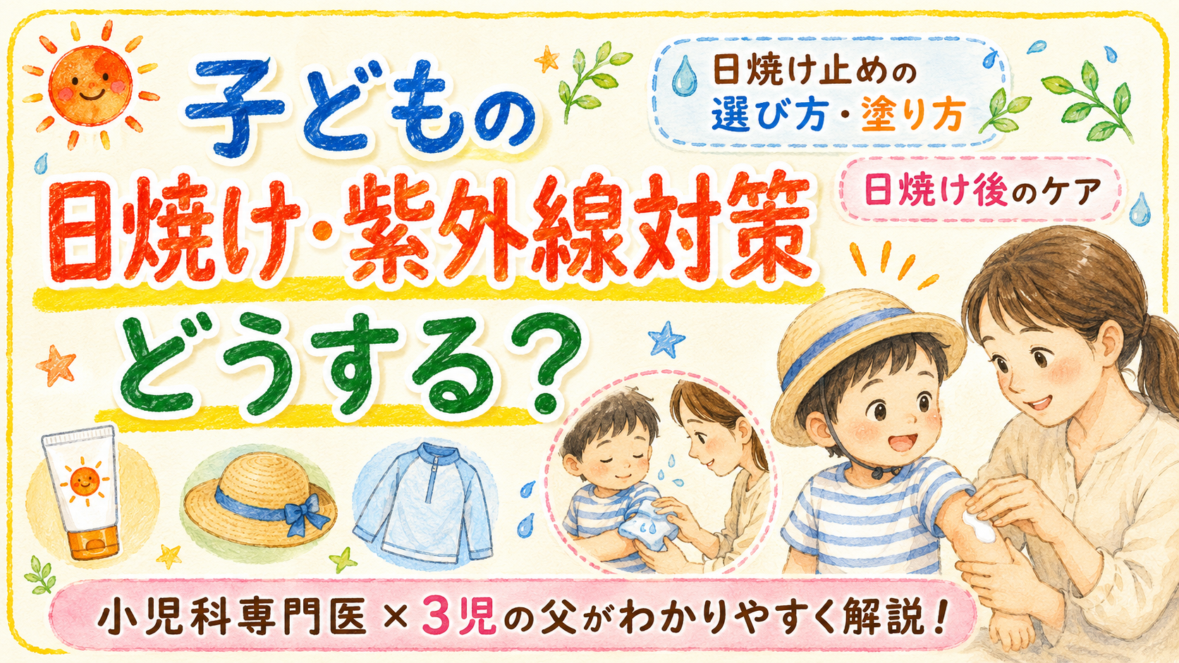子どもの日焼け・紫外線対策はどうする?ー日焼け止めの選び方・塗り方・日焼け後のケアを小児科専門医が解説
